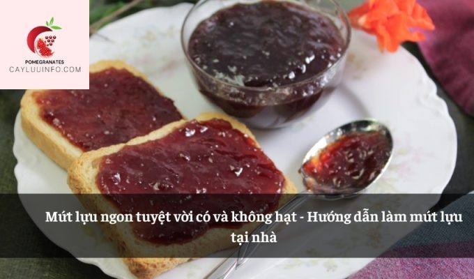 Mứt lựu ngon tuyệt vời có và không hạt - Hướng dẫn làm mứt lựu tại nhà