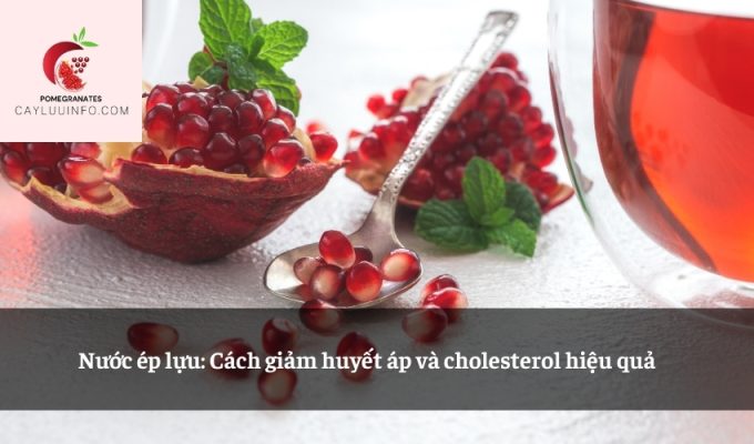 Nước ép lựu: Cách giảm huyết áp và cholesterol hiệu quả