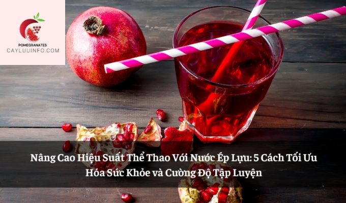 Nâng Cao Hiệu Suất Thể Thao Với Nước Ép Lựu: 5 Cách Tối Ưu Hóa Sức Khỏe và Cường Độ Tập Luyện