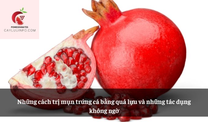 Những cách trị mụn trứng cá bằng quả lựu và những tác dụng không ngờ